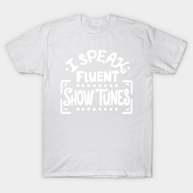 I Speak Fluen Show Tunes Funny Theatre Nerd T-Shirt-TOZ